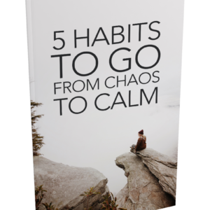 5 Habits To Go From Chaos To Calm