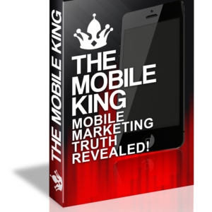 The Mobile King – Mobile Marketing Truth Revealed!