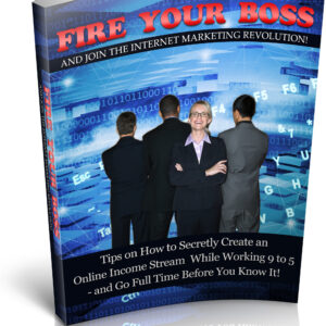 Fire Your Boss and Join the Internet Marketing Revolution